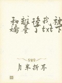 和离后我被太子娇养了txt下载