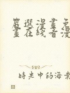 严选漫画免费漫画在线看漫画下载