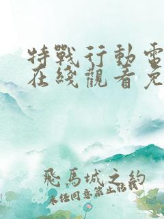 特战行动电视剧在线观看免费高清