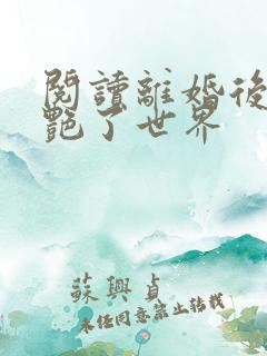 阅读离婚后她惊艳了世界