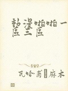 动漫啪啪一区二区三区