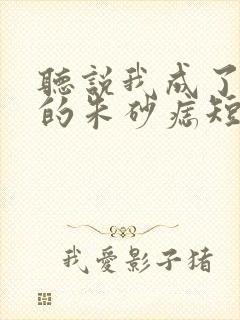 听说我成了前夫的朱砂痣短剧全集