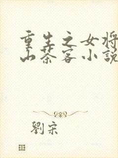 重生之女将星千山茶客小说在线阅读免费