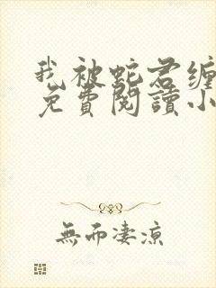 我被蛇君缠住了免费阅读小说全文