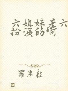 六姐妹老六是谁扮演的啊