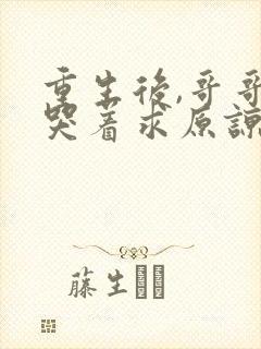 重生后,哥哥们哭着求原谅短剧免费观看