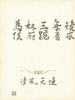 为奴三年后整个侯府跪着求我原谅短剧免费看