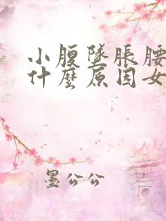 小腹坠胀腰酸是什么原因女性