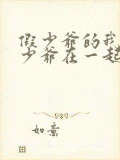 假少爷的我和真少爷在一起了