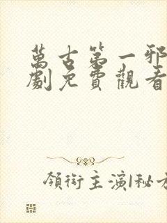 万古第一邪医短剧免费观看完整版