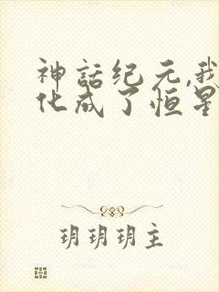 神话纪元,我进化成了恒星级巨兽免费