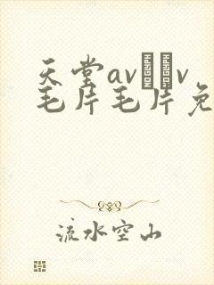 天堂av隺v毛片毛片免费
