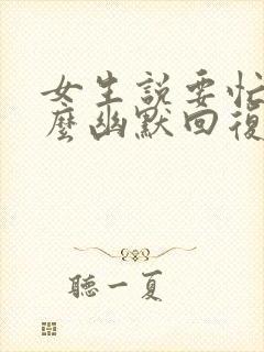 女生说要忙了怎么幽默回复她