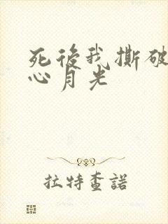 死后我撕破了黑心月光
