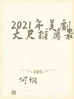 2021年美剧大尺推荐最火电