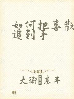 如何把喜欢的人追到手