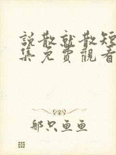 说散就散短剧全集免费观看