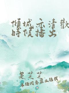 倾城亦清欢什么时候播出