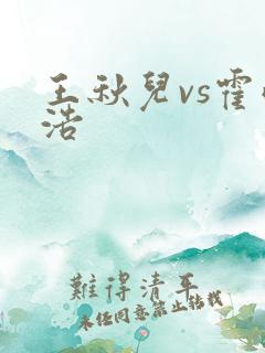 王秋儿vs霍雨浩