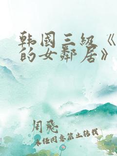 韩国三级《漂亮的女邻居》