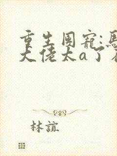 重生团宠:马甲大佬太a了在线免费阅读