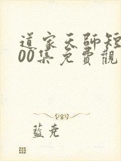 道家天师短剧100集免费观看