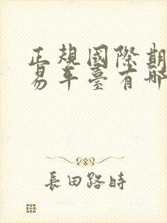 正规国际期货交易平台有哪些