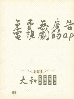 免费无广告的看电视剧的app