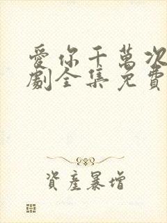 爱你千万次电视剧全集免费观看