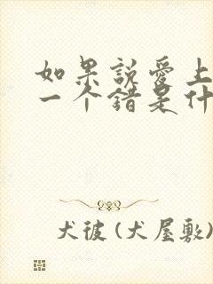 如果说爱上你是一个错是什么歌