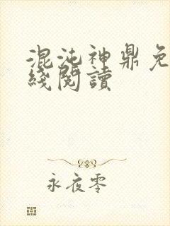 混沌神鼎免费在线阅读