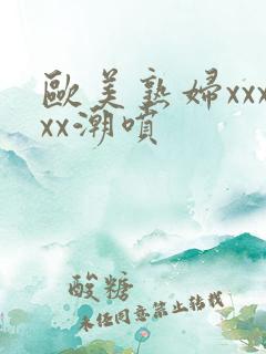 欧美熟妇xxxxx潮喷