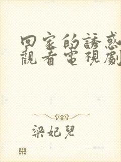 回家的诱惑在线观看电视剧全集免费