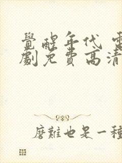 觉醒年代 电视剧免费高清完整版