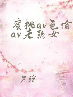 蜜桃av色偷偷av老熟女