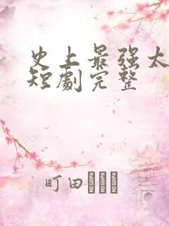 史上最强太子爷短剧完整