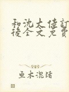 和沈大佬订婚以后全文免费阅读无弹窗