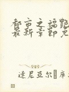 都市之福艳后宫最新章节免费阅读