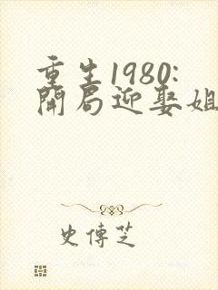 重生1980:开局迎娶姐姐闺蜜有声小说