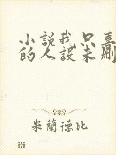 小说我只喜欢你的人设未删减