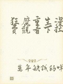 狂魔重生漫画免费观看下拉六