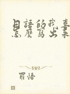 日语的我喜欢你怎么写出来