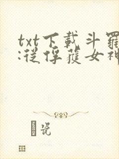 txt下载斗罗:从俘获女神开始无敌