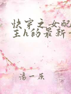 快穿之女配勾男主h的最新章节