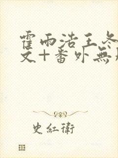 霍雨浩王冬儿全文+番外无删减