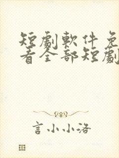 短剧软件免费可看全部短剧