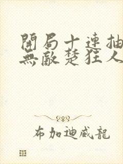 开局十连抽然后无敌楚狂人