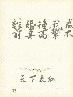 离婚后,我成了前妻高攀不起的神的小说叫