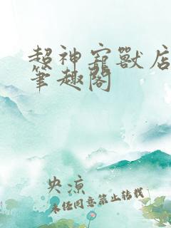 超神宠兽店古羲笔趣阁