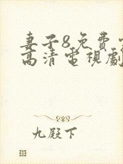 妻子8免费完整高清电视剧在线看又帅又有型